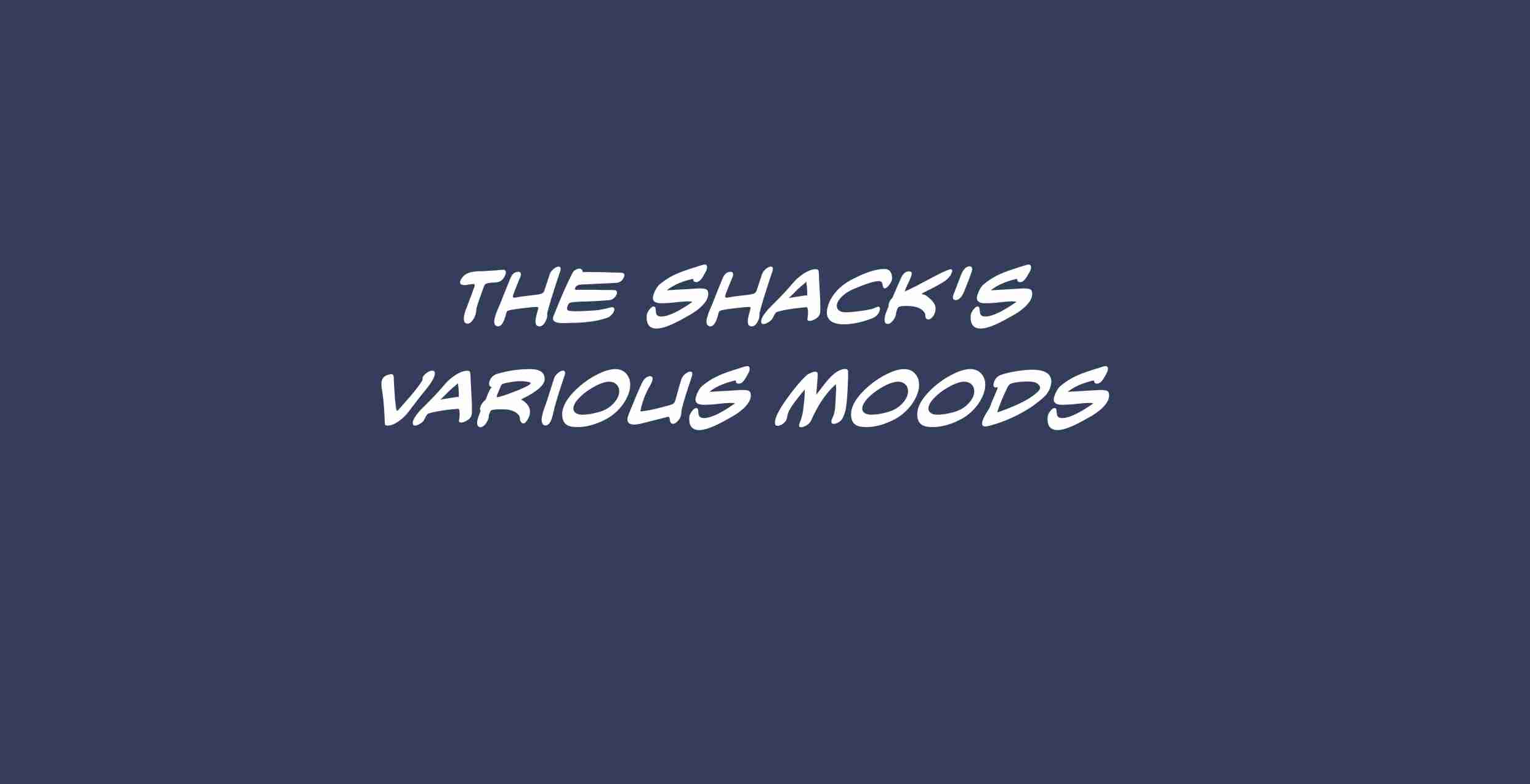 The shack in its various moods